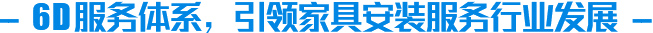 6D服務(wù)體系，引領(lǐng)家具安裝服務(wù)行業(yè)發(fā)展